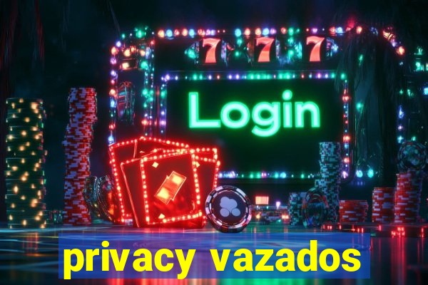 privacy vazados